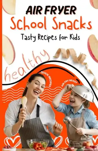 Air fryer School Snacks: Tasty Recipes for Kids